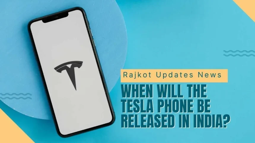 Rajkot Updates News: When Will the Tesla Phone Be Released]