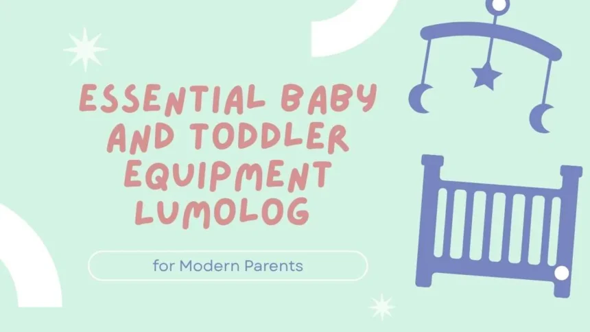 Essential Baby and Toddler Equipment Lumolog